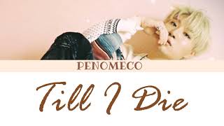 [LYRICS/가사] PENOMECO (페노메코) - 'TILL I DIE' (Color Coded Lyrics/Han/Rom/Eng)