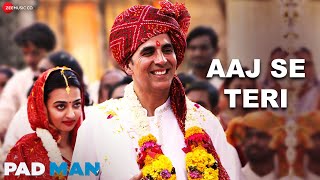 Aaj Se Teri | Akshay Kumar &amp; Radhika Apte | Arijit Singh | Amit Trivedi | Padman