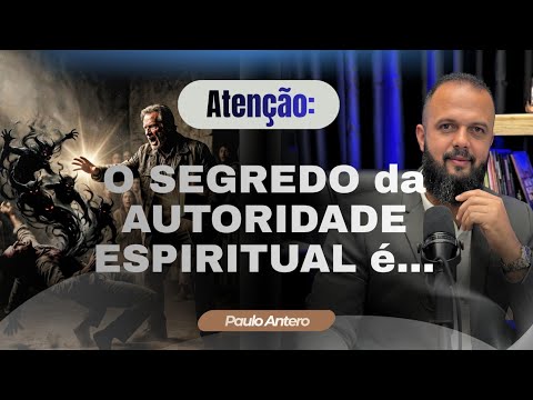 Paulo Antero: The Secret to Having Spiritual Authority