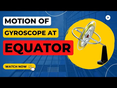 Motion of a Gyroscope when it's Spin Axis is placed vertical at the Equator | Marine gyro compass