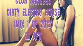 Dirty Electro House (CLUB BANGERS) ((Mix 1 of 2012)) DJ Apx NEW JANUARY 2012