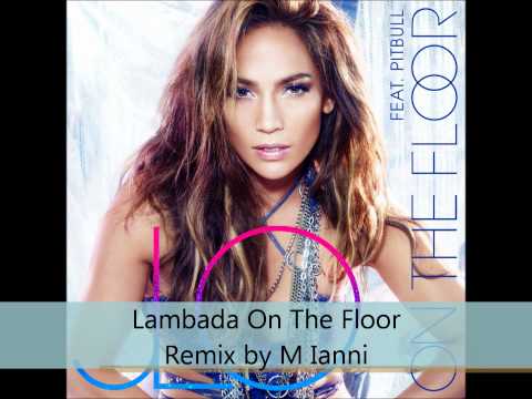 Lambada On The Floor Jennifer Lopez Ft Pitbull (2011 Remix by. M Ianni)