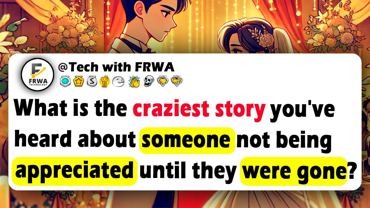 What Is The CRAZIEST Story You've Heard About Someone Not Being APPRECIATED Until They WERE GONE?