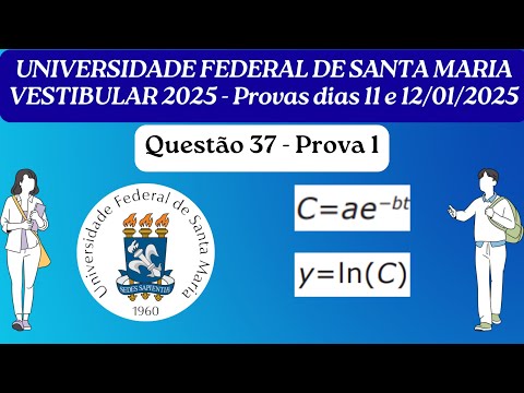 UFSM 2025 - Prova 1 - Questão 37 - Concentração de fármaco no sangue ------- y = ln(C) e C = ae⁻ᵇᵗ