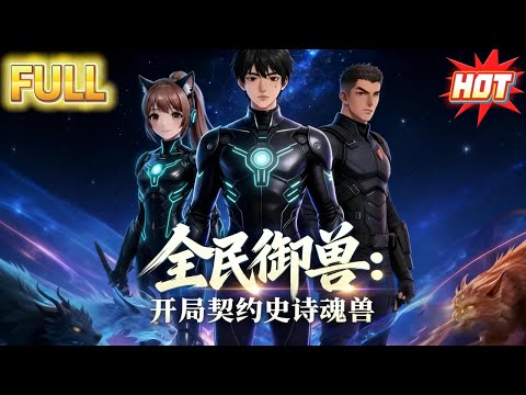 🔥🔥🔥【FULL】《全民御兽：开局契约史诗魂兽》#最新漫劇全集 #漫劇全集 #漫劇 #熱門漫劇 #漫劇推薦 #AI #漫劇宇宙