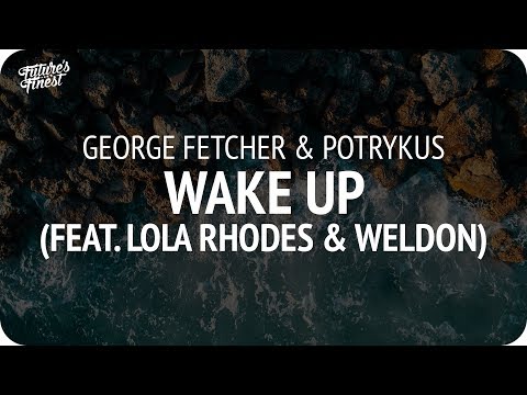 George Fetcher & Potrykus - Wake Up (feat. Lola Rhodes & Weldon)