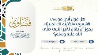 صورة هل قول أبي موسى الأشعري "لحبرته لكَ تحبيرًا" يجوز أن ُيقال لغير النبي صلى الله عليه وسلم؟ (13370)