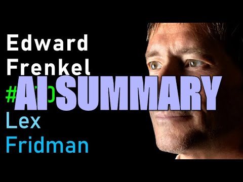 Edward Frenkel: Reality, Mathematics & Physics | Lex Fridman Podcast - The Pod Slice AI Summary