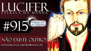 DcE 915 [Não HÁ OUTRO!] Espírito: Estrela da Manhã Lucifer - Médium Josué Sirtoli