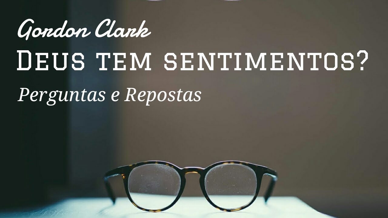 DEUS TEM SENTIMENTOS? ● Perguntas e Respostas | Gordon H. Clark