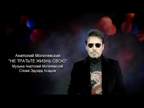 Анатолий Могилевский New ''НЕ ТРАТЬТЕ ЖИЗНЬ СВОЮ''