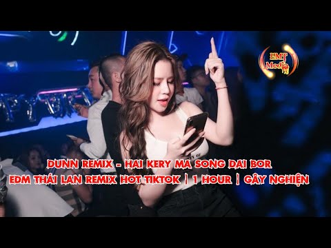 1 HOUR | Dunn Remix - Hai Kery Ma Song Dai Bor | Remix Tiktok | Nhac remix Thái Lan Nghe Là Nghiện