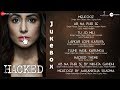 Hacked Full Audio Jukebox Hina Khan Vikram Bhatt Jeet Arko Chirantan InderSunny AmjadNadeem