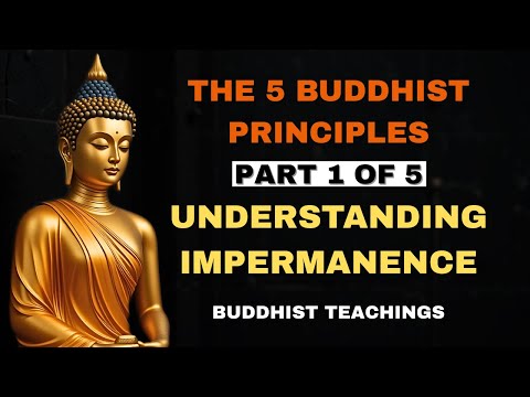 The 5 Buddhist Principles - Part 1- Understanding Impermanence