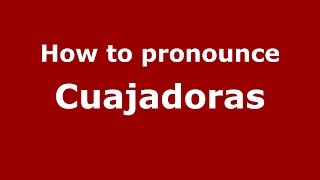 How to pronounce Cuajadoras