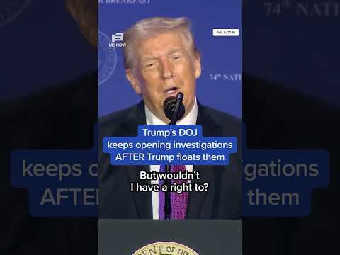 Trump's DOJ keeps opening investigations AFTER Trump floats them