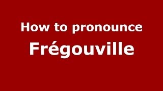 How to pronounce Fr&eacute;gouville