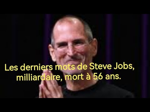 Les derniers mots de Steve Jobs, milliardaire, mort à 56 ans.