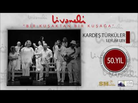 Kardeş Türküler - Leylim Ley (Livaneli 50. Yıl Özel)