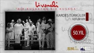 Kardeş Türküler - Leylim Ley (Livaneli 50. Yıl Özel)