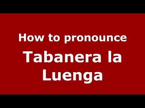 How to pronounce Tabanera la Luenga (Spanish/Spain) - PronounceNames.com