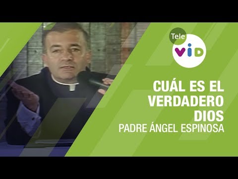 Cuál es el verdadero Dios, Padre Ángel Espinosa - Tele VID