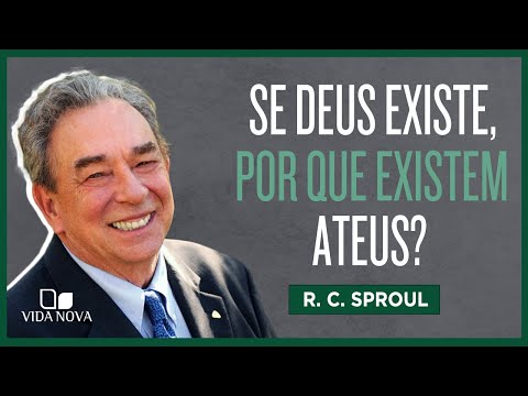 SE DEUS EXISTE, POR QUE EXISTEM ATEUS? | R. C. SPROUL