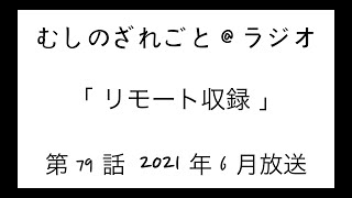 第79話「ショウ約3年ぶりに出演！初のリモート収録」【むしのざれごと@ラジオ】