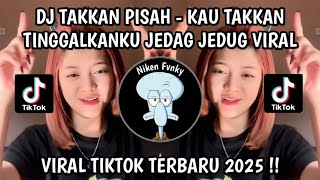 Download lagu DJ TAKKAN PISAH JEDAG JEDUG - KAU TAKKAN TINGGALKANKU TAKKAN PERNAH SAYANGKU VIRAL TIKTOK 2025 mp3