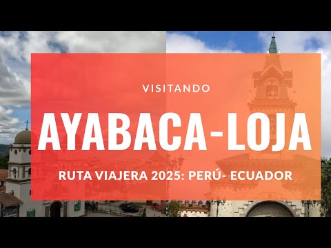 Piura a Ayabaca a  Loja, Ecuador - Oportunidades de desarrollo I Ruta viajera 2025