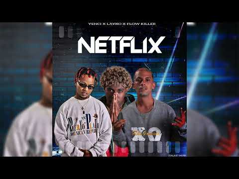 Netflix-Yenci X Layko X Flow Killer-Prod By Mr Flow Galaxy Musik