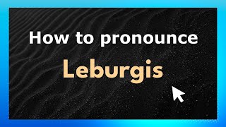 How to pronounce Leburgis