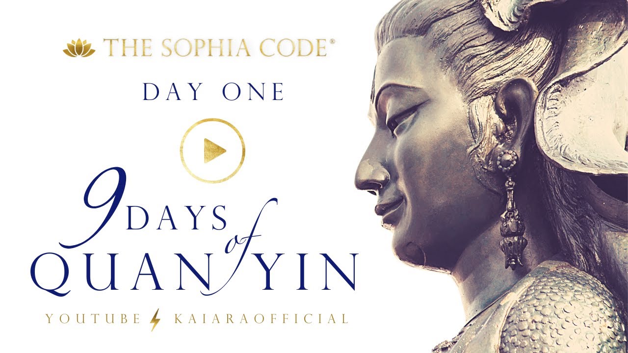 KAIA RA  |  Day 1 of "9 Days of Quan Yin"  |  Activate The Sophia Code® Within You