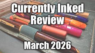 Currently Inked Pens for March 2026 - Monthly Roundup