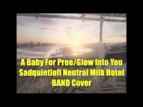 A Baby For Pree/Glow Into You (Sad Quiet Lofi Neutral Milk Hotel BAND Cover) #463