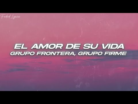 Grupo Frontera, Grupo Firme - EL AMOR DE SU VIDA 💔 (Letra)