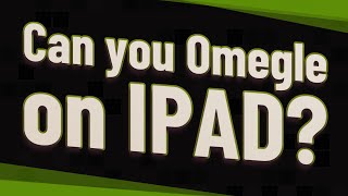 Can you Omegle on IPAD?