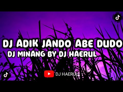 DJ MINANG ADIK JANDO ABE DUDO ! DJ HAERUL