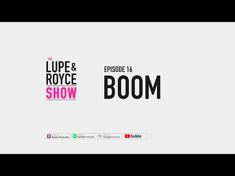 The Lupe and Royce Show: Episode 16 – Boom