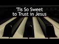 'Tis So Sweet to Trust in Jesus - piano instrumental hymn with lyrics