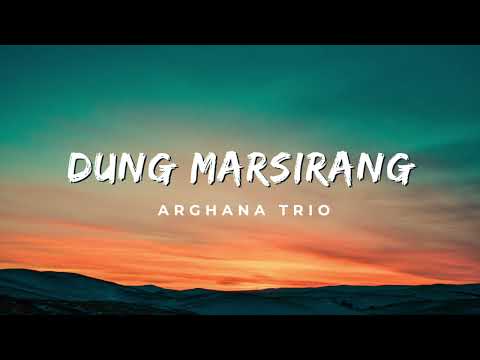 Dung Marsirang - Arghana Trio Lirik Lagu