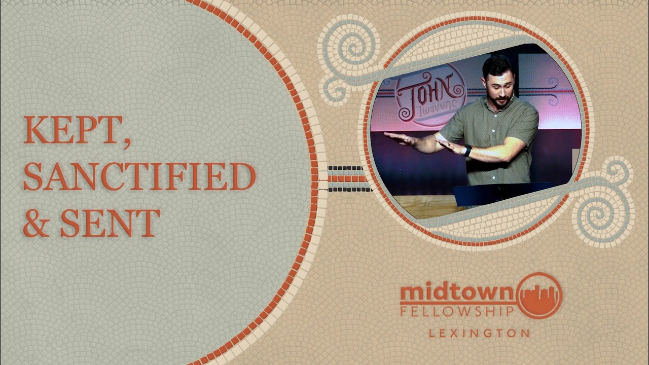 John Part 2 | Kept, Sanctified & Sent | Week 7 | Lexington