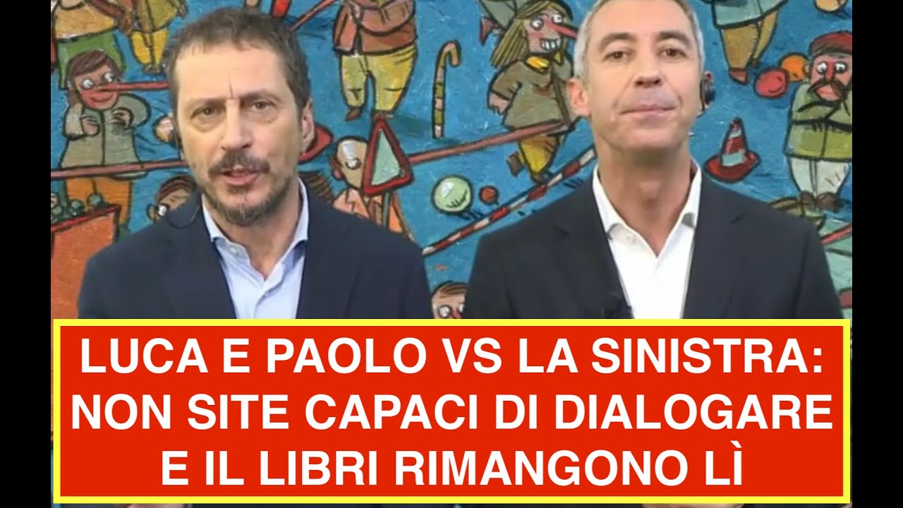 LUCA E PAOLO VS LA SINISTRA: NON SITE CAPACI DI DIALOGARE E IL LIBRI RIMANGONO LÌ