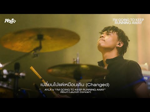 เปลี่ยนไปแต่เหมือนเดิม (Changed) - AYLA’s “I’M GOING TO KEEP RUNNING AWAY” Album Launch Concert