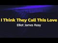 Elliot James Reay I Think They Call This Love Lyrics