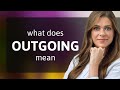 Outgoing What Is OUTGOING Meaning