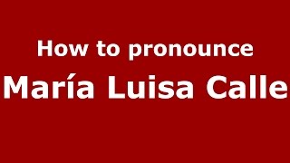 How to pronounce María Luisa Calle
