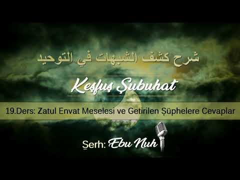 19 - Zatul Envat Meselesi ve Getirilen Şüphelere Cevaplar - Keşfuş Şubuhat Şerhi / Ebu Nuh