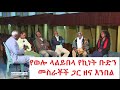 የወሎ ላልይበላ የኪነት ቡድን መስራቾች ጋር ዘና እንበል