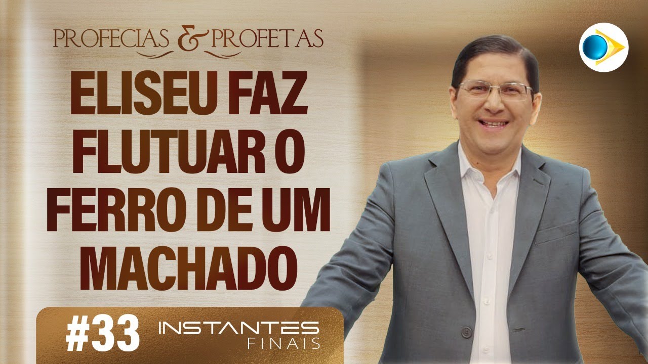 #33 Eliseu Faz Flutuar o Ferro de um Machado | Profetas e Profecias | Instantes Finais